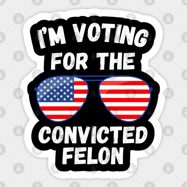 I'm Voting For The Convicted Felon Sticker by MakerMind8.2